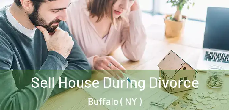  Sell House During Divorce Buffalo ( NY )
